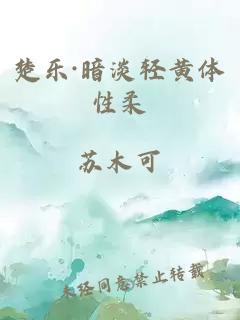 楚樂(lè)·暗淡輕黃體性柔